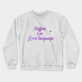 Coffee Is My Love Language Crewneck Sweatshirt